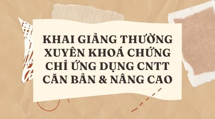 KHAI GIẢNG THƯỜNG XUYÊN khoá Chứng chỉ Ứng dụng CNTT Căn Bản & Nâng Cao