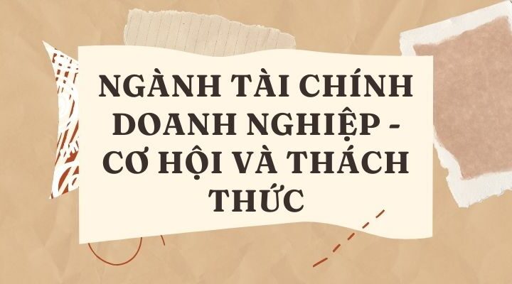 Ngành Tài chính doanh nghiệp - Cơ hội và thách thức