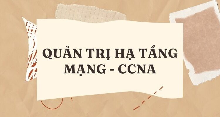 QUẢN TRỊ HẠ TẦNG MẠNG - CCNA