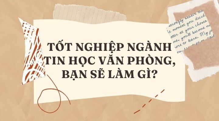 Tốt nghiệp ngành Tin học văn phòng, bạn sẽ làm gì?