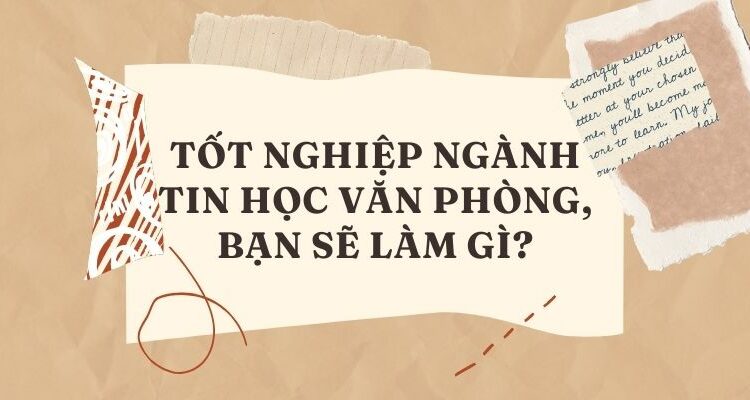 Tốt nghiệp ngành Tin học văn phòng, bạn sẽ làm gì?