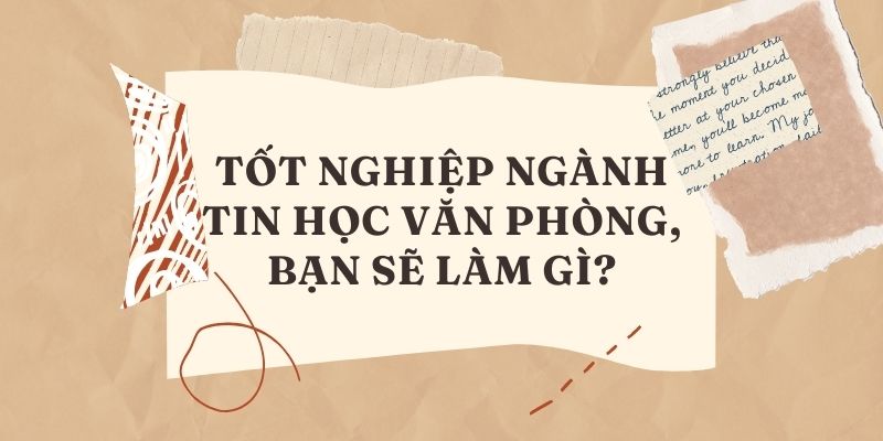 Tốt nghiệp ngành Tin học văn phòng, bạn sẽ làm gì?