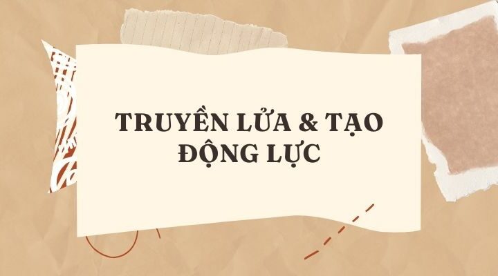 TRUYỀN LỬA & TẠO ĐỘNG LỰC