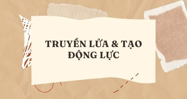 TRUYỀN LỬA & TẠO ĐỘNG LỰC